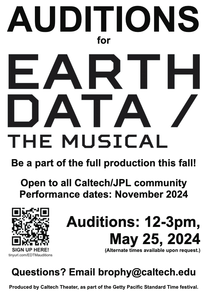 Poster advertising auditioning for the musical. It is titled, “Auditions for Earth Data / The Musical: Be a part of the full production this fall!” Smaller text adds, “Open to all Caltech/JPL community. Performance dates: November 2024. Auditions: 12-3 pm, May 25, 2024 (alternate times available upon request).” There is a QR code linking to tinyurl.com/EDTMauditions. The text on the bottom reads, “Questions? Email brophy@caltech.edu. Produced by Caltech Theater, as part of the Getty Pacific Standard Time festival.”